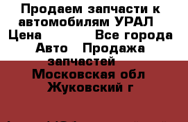 Продаем запчасти к автомобилям УРАЛ › Цена ­ 4 320 - Все города Авто » Продажа запчастей   . Московская обл.,Жуковский г.